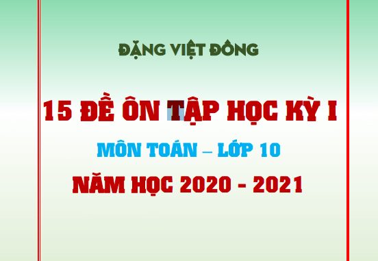 15 đề ôn tập học kỳ 1 Toán 10 năm học 2020 2021 Đặng Việt Đông