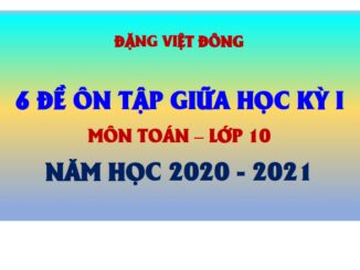 6 đề ôn tập giữa học kỳ 1 Toán 10 năm học 2020 2021 Đặng Việt Đông