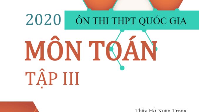 Tài liệu ôn thi THPT Quốc gia môn Toán Hồ Xuân Trọng