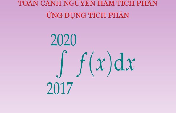 Toàn cảnh nguyên hàm tích phân và ứng dụng trong đề thi THPT môn Toán (2017 2020)