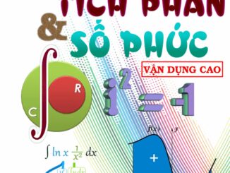 Tuyển tập chuyên đề tích phân và số phức vận dụng cao