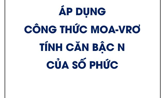 Áp dụng công thức Moa vrơ để tính căn bậc n của số phức