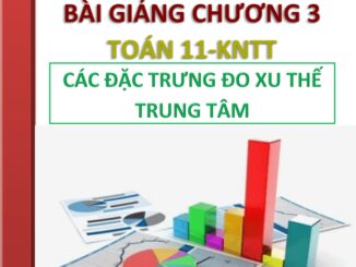 Các số đặc trưng đo xu thế trung tâm của mẫu số liệu ghép nhóm Toán 11 KNTTvCS