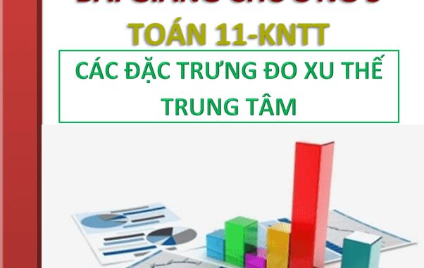 Các số đặc trưng đo xu thế trung tâm của mẫu số liệu ghép nhóm Toán 11 KNTTvCS