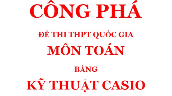 Công phá đề thi THPT QG môn Toán bằng kỹ thuật Casio Lâm Hữu Minh