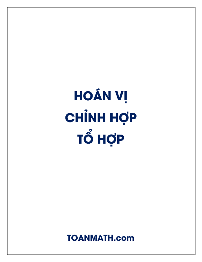 Kiến thức và một số bài toán điển hình về hoán vị chỉnh hợp tổ hợp