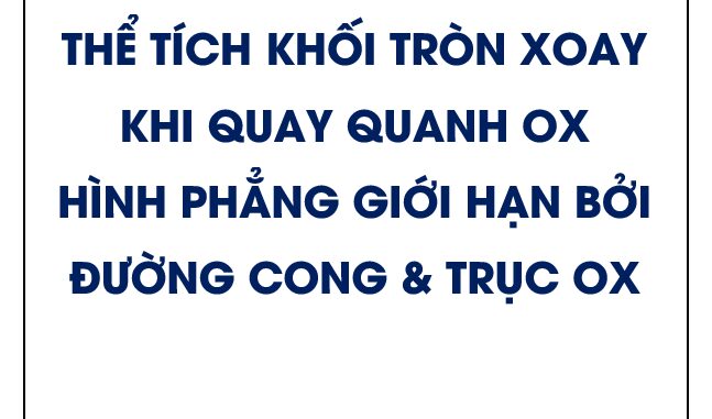 Thể tích khối tròn xoay khi quay quanh Ox hình phẳng giới hạn bởi một đường cong và trục hoành