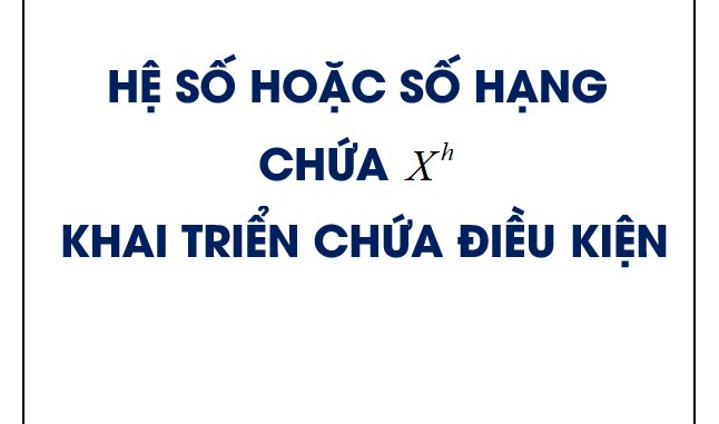 Tìm hệ số hoặc số hạng chứa ${x^h}$ trong khai triển chứa điều kiện