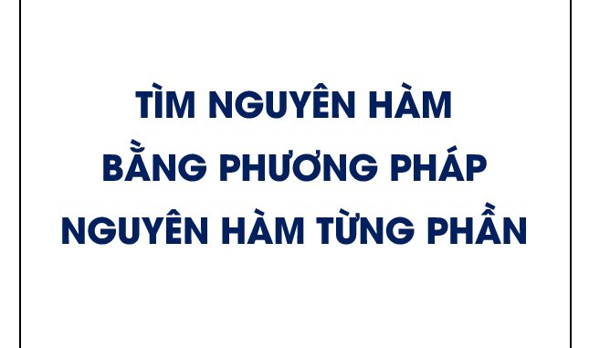 Tìm nguyên hàm bằng phương pháp nguyên hàm từng phần