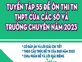 Tuyển tập 55 đề ôn thi TN THPT môn Toán các sở và trường chuyên năm 2023