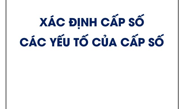 Xác định cấp số và các yếu tố của cấp số