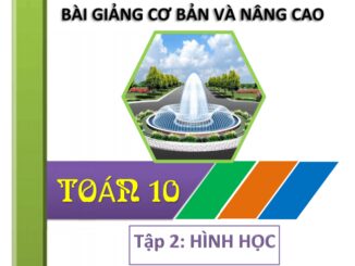 Bài giảng cơ bản và nâng cao Toán 10 (Tập 2: Hình học 10)