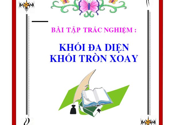 Bài tập trắc nghiệm khối đa diện và khối tròn xoay Nguyễn Khánh Nguyên