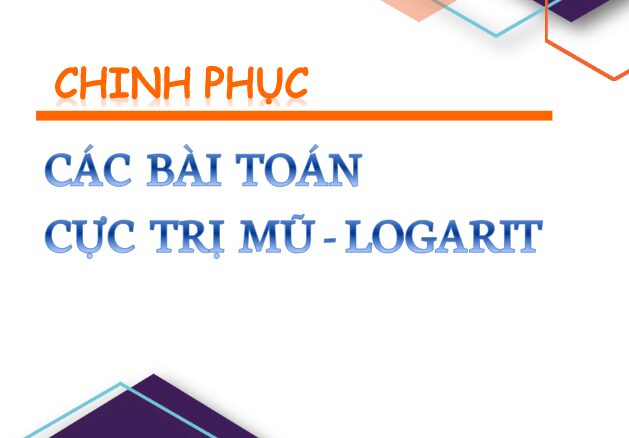 Chinh phục các bài toán cực trị mũ và logarit Nguyễn Minh Tuấn