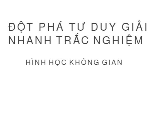 Đột phá tư duy giải nhanh trắc nghiệm hình học không gian Lục Trí Tuyên