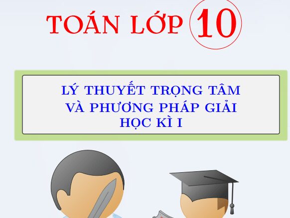 Lý thuyết trọng tâm và phương pháp giải các dạng chuyên đề Toán 10 học kì 1