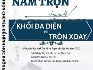 Nắm trọn chuyên đề khối đa diện và khối tròn xoay