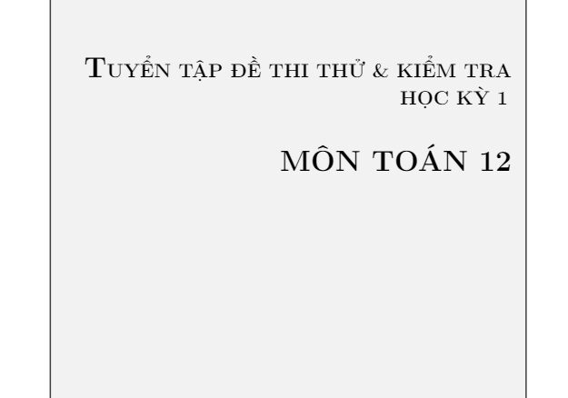 Tuyển tập đề thi thử và đề kiểm tra học kỳ 1 môn Toán 12